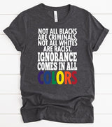 “Ignorance Comes In All Colors” Screen Print Tee