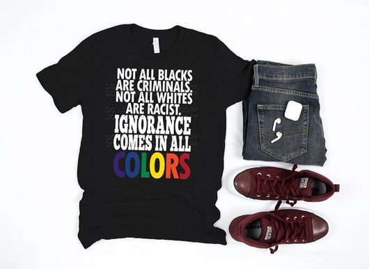 “Ignorance Comes In All Colors” Screen Print Tee