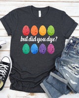 "But Did You Dye" Digital Print Custom Graphic Tee
