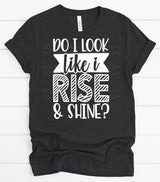 “Do I Look Like I Rise and Shine" Custom Screen Print Graphic Tee