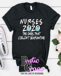 “Nurses 2020-The Ones That Couldn’t Quarantine” Custom Screen Print Tee